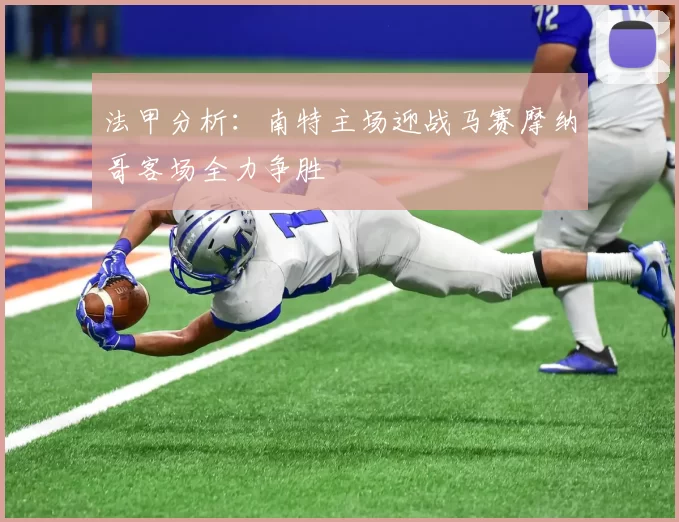 法甲分析：南特主场迎战马赛摩纳哥客场全力争胜